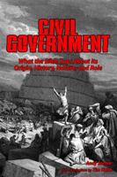 Civil Government: What the Bible Says About Its Origin, History, Nature, and Role 0983104646 Book Cover