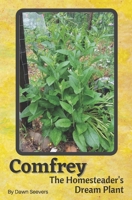 Comfrey The Homesteader's Dream Plant - How to Grow and Use in the Garden, with Animals, Medicinally, and More B099C8S9LZ Book Cover
