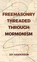 Freemasonry Threaded Through Mormonism 1491720409 Book Cover