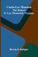 Custis-Lee Mansion: The Robert E. Lee Memorial, Virginia (Classic Reprint) 028281146X Book Cover