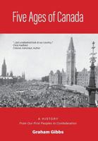 Five Ages of Canada: A History From Our First Peoples to Confederation 1460283112 Book Cover