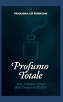 Profumo Totale: Arte, Scienza e Futuro della Creazione Olfattiva (Italian Edition) B0FDWD82FW Book Cover