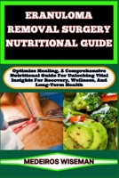 ERANULOMA REMOVAL SURGERY NUTRITIONAL GUIDE: Optimize Healing, A Comprehensive Nutritional Guide For Unlocking Vital Insights For Recovery, Wellness, And Long-Term Health B0CTXKPZ6M Book Cover