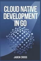Cloud Native Development in Go B0DQ7451M9 Book Cover