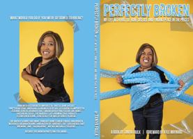 Perfectly Broken: My life with Brittle Bone Disease and finding peace in the pieces 0578349280 Book Cover