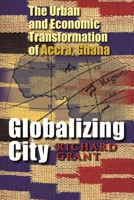 Globalizing City: The Urban and Economic Transformation of Accra, Ghana 0815631723 Book Cover