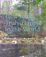 How to Be Truly Happy in the World B08P8QKCWM Book Cover