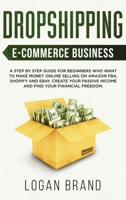 Dropshipping E-Commerce Business: A Step by Step Guide for Beginners Who Want to Make Money Online Selling on Amazon FBA, Shopify and eBay. Create Your Passive Income and Find Your Financial Freedom 1706379242 Book Cover