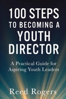 100 Steps to Becoming a Youth Director: Practical Steps for Leading the Next Generation with Faith, Relevance, and Excellence (The 100 Steps Series) B0GZB95DHW Book Cover