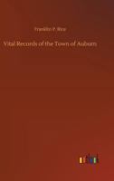 Vital records of the town of Auburn (formerly Ward) Massachusetts, to the end of ... 1850. With the inscriptions form the old burial grounds 1378066731 Book Cover