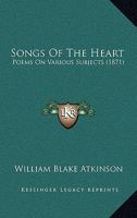 Songs of the Heart: Poems on Various Subjects (Classic Reprint) 1437042260 Book Cover