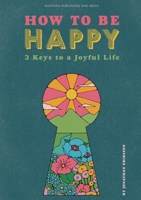 How To Be Happy: 3 Keys to a Joyful Life 9180801447 Book Cover