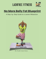 No More Belly Fat Blueprint: A Step-by-Step Guide to a Leaner Midsection B0GYNL47XY Book Cover