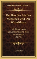 Der Bau Der Iris Des Menschen Und Der Wirbelthiere: Mit Besonderer Berucksichtigung Ihrer Musculatur (1876) 1160426635 Book Cover