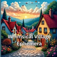 Whimsical Village Ephemera Volume 1 B0F2856F3G Book Cover