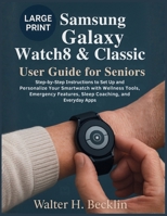 Samsung Galaxy Watch8 & Classic User Guide for Seniors: Step-by-Step Instructions to Set Up and Personalize Your Smartwatch with Wellness Tools, Emergency Features, Sleep Coaching, and Everyday Apps B0FWZCQZB5 Book Cover
