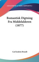 Romantisk Digtning Fra Middelalderen (1877) 1437254624 Book Cover