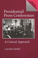 Presidential Press Conferences: A Critical Approach (Praeger Series in Presidential Communication) 0275935752 Book Cover