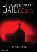 The Clear and Present Truth of the Daily Sacrifice 1736607308 Book Cover