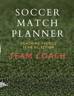Soccer Match Planner: Team Coach Coaching Tactic notebook Journal ideas 1670396606 Book Cover