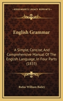 English Grammar: A Simple, Concise, And Comprehensive Manual Of The English Language, In Four Parts 1436835763 Book Cover