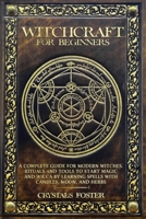 Witchcraft for Beginners: A Complete Guide for Modern Witches. Rituals and Tools to Start Magic and Wicca by Learning Spells with Candles, Moon, and Herbs B086B6Z8JF Book Cover