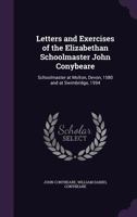 Letters and Exercises of the Elizabethan Schoolmaster John Conybeare: Schoolmaster at Molton, Devon, 1580 and at Swimbridge, 1594 1358333823 Book Cover