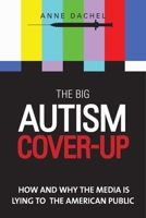 The Big Autism Cover-Up: How and Why the Media Is Lying to the American Public 1629144460 Book Cover