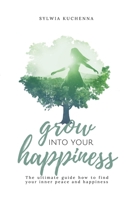 Grow into your happiness: The ultimate guide how to find your inner peace and happiness B08H4RZ57P Book Cover