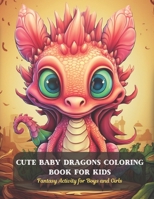 Cute Baby Dragons Coloring Book for Kids: Fantasy Activity for Boys and Girls B0CDFLRLF6 Book Cover