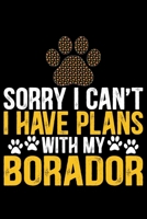 Sorry I Can't I Have Plans with My Borador: Cool Borador Dog Journal Notebook - Borador Puppy Lover Diary Gifts – Funny Borador Dogs Notebook - Borador Owner Gifts 1651138524 Book Cover
