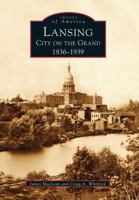 Lansing, City on the Grand: 1836-1939 (Images of America: Michigan) 0738531529 Book Cover