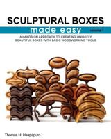 sculptural boxes made easy volume 1: A hands on approach to creating uniquely beautiful boxes with basic woodworking tools 0692639187 Book Cover