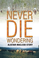 Never Die Wondering: Alistair MacLeod Story 0648806502 Book Cover