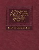 Lettres Sur Les Anciens Parlemens de France: Que L'On Nomme Etats-G En Eraux, Volume 2... 124948135X Book Cover