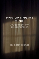 Navigating My Mind: My Journey with Schizophrenia 1069298719 Book Cover