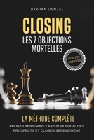 Closing : Les 7 Objections Mortelles: La Méthode Complète pour Comprendre la Psychologie des Prospects, Anticiper les Objections et Closer Sereinement (French Edition) B0F65TV1Q6 Book Cover