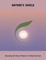 Nature'S Shield: Harnessing The Power Of Nature To Protect And Heal B0FPCNBVSY Book Cover