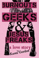 Burnouts, Geeks & Jesus Freaks: a love story 1537532650 Book Cover