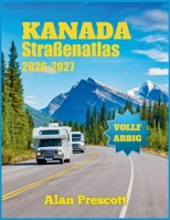Kanada Straßenatlas 2026-2027: Großgedruckte, farbige Straßen-, Stadt- und Provinzkarten aller Provinzen, Nationalparks, Panoramastraßen und Campingplätze (German Edition) B0GWRNZG4Y Book Cover