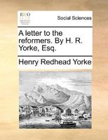 A letter to the reformers. By H. R. Yorke, Esq. 1140992120 Book Cover