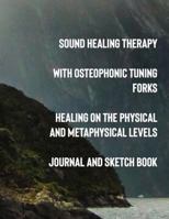Sound Healing Therapy With Osteophonic Tuning Forks Healing on the Physical and Metaphysical Levels Journal and Sketch Book 1798622238 Book Cover