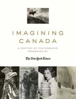 Imagining Canada: A Century of Photographs Preserved By The New York Times 038567709X Book Cover