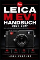 LEICA M EV1 HANDBUCH 2026-2027: Die vollständige Schritt-für-Schritt-Anleitung für Einsteiger und Profis — Messsucher-Fokussierung, ... perfekte Aufnahmen meistern (German Edition) B0HFVGBYH8 Book Cover