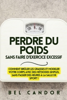 PERDRE DU POIDS SANS FAIRE D'EXERCICE EXCESSIF: Comment brûler les graisses et modeler votre corps avec des méthodes simples, SANS passer des heures à la salle de sport ! (French Edition) B0DT45DF6X Book Cover