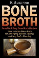Bone Broth Benefits & Easy Bone Broth Recipes: How to Make Bone Broth for Anti-Aging, Beauty, Healing, and Sexy Body-Slimming 172402454X Book Cover