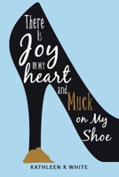 There Is Joy in My Heart and Muck on My Shoe 1664274472 Book Cover