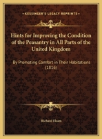 Hints For Improving The Condition Of The Peasantry In All Parts Of The United Kingdom: By Promoting Comfort In Their Habitations 1104175851 Book Cover