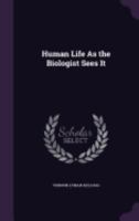 Human Life as the Biologist Sees It 0548893896 Book Cover