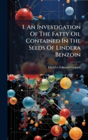 I. An Investigation Of The Fatty Oil Contained In The Seeds Of Lindera Benzoin 1024307581 Book Cover